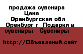 продажа сувенира  › Цена ­ 750 - Оренбургская обл., Оренбург г. Подарки и сувениры » Сувениры   